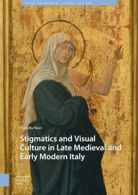 Stigmatics and Visual Culture in Late Medieval and Early Modern Italy, Hardback Book