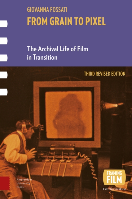 From Grain to Pixel : The Archival Life of Film in Transition, Third Revised Edition, Paperback / softback Book
