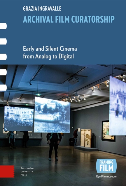 Archival Film Curatorship : Early and Silent Cinema from Analog to Digital, Hardback Book