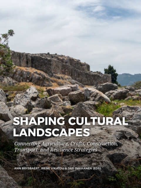 Shaping Cultural Landscapes : Connecting Agriculture, Crafts, Construction, Transport, and Resilience Strategies, Paperback / softback Book Shaping Cultural Landscapes : Connecting Agriculture, Crafts, Construction, Transport, and Resilience Strategies, Paperback / softback Book