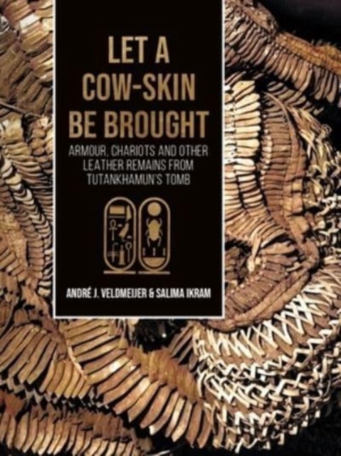 Let a cow-skin be brought : Armour, Chariots and Other Leather Remains from Tutankhamun’s Tomb, Paperback / softback Book