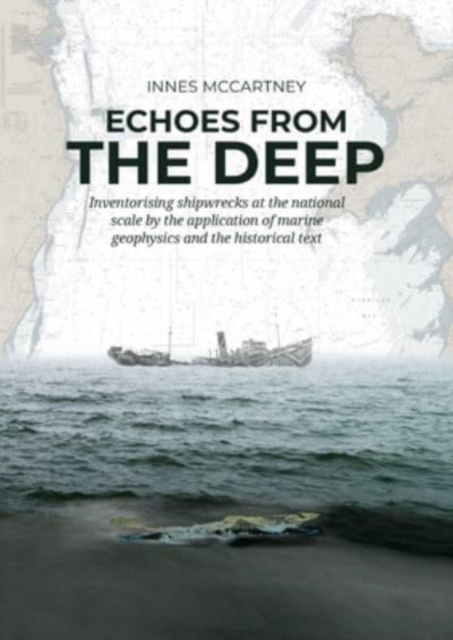 Echoes from the Deep : Inventorising shipwrecks at the national scale by the application of marine geophysics and the historical tekst, Hardback Book
