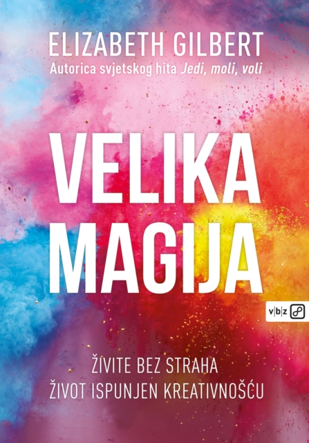 Velika magija : Zivite bez straha zivot ispunjen kreativnoscu, EPUB eBook