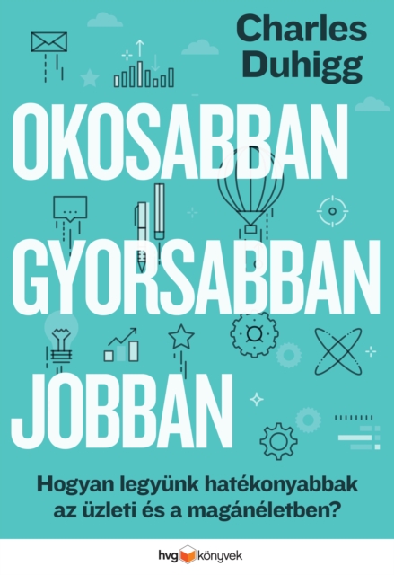 Okosabban, gyorsabban, jobban : Hogyan legyunk hatekonyabbak az uzleti es a maganeletben?, EPUB eBook