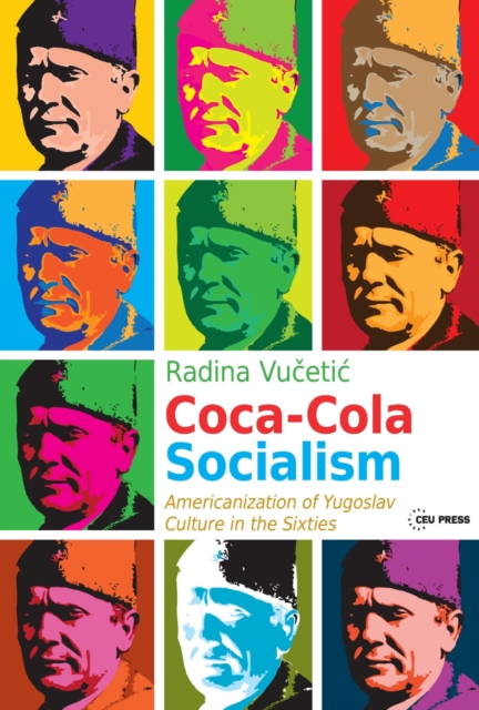 Coca-Cola Socialism : Americanization of Yugoslav Culture in the Sixties, PDF eBook