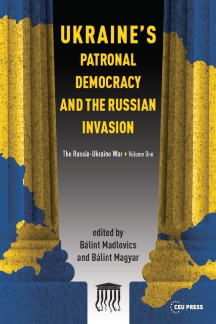 Ukraine'S Patronal Democracy and the Russian Invasion : The Russia-Ukraine War, Volume One, Paperback / softback Book