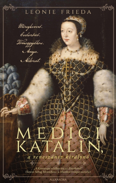 Medici Katalin, a reneszansz kiralyno : Meregkevero. Cselszovo. Tomeggyilkos. Anya. Aldozat., EPUB eBook