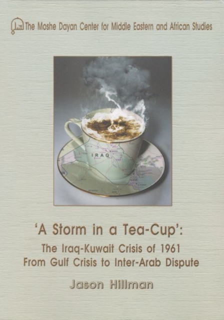 A Storm in a Tea-Cup : The Iraq-Kuwait Crisis of 1961: From Gulf Crisis to Inter-Arab Dispute, Paperback / softback Book