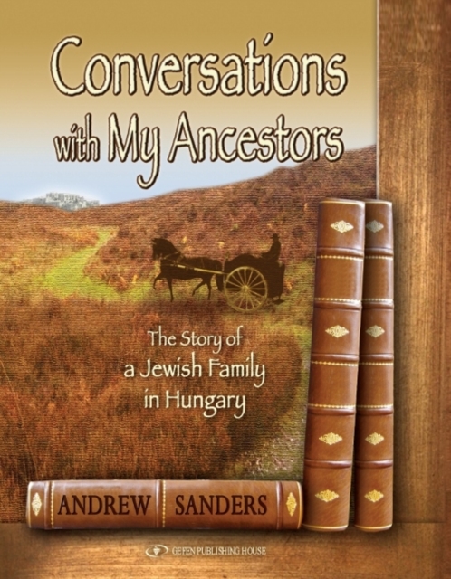Conversations with My Ancestors : The Story of a Jewish Family in Hungary, Hardback Book