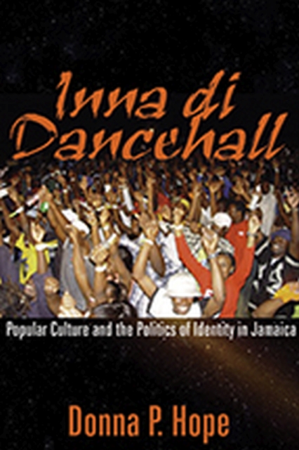 Inna Di Dancehall : Popular Culture and the Politics of Identity in Jamaica, Paperback / softback Book