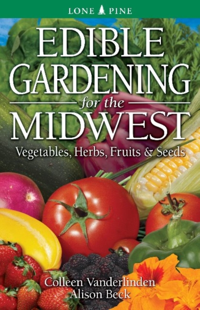 Edible Gardening for the Midwest : Vegetables, Herbs, Fruits & Seeds, Paperback / softback Book