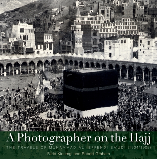 A Photographer on the Hajj : The Travels of Muhammad ‘Ali Effendi Sa‘udi (1904/1908), Hardback Book