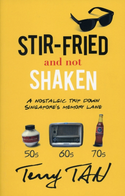 Stir-Fried and Not Shaken : A Nostalgic Trip Down Singapore's Memory Lane, Paperback / softback Book