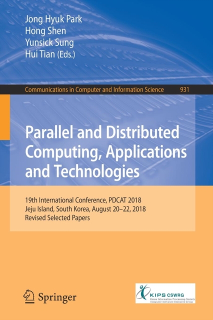 Parallel and Distributed Computing, Applications and Technologies : 19th International Conference, PDCAT 2018, Jeju Island, South Korea, August 20-22, 2018, Revised Selected Papers, Paperback / softback Book
