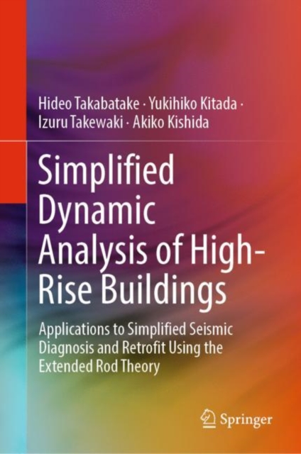 Simplified Dynamic Analysis of High-Rise Buildings : Applications to Simplified Seismic Diagnosis and Retrofit Using the Extended Rod Theory, Hardback Book