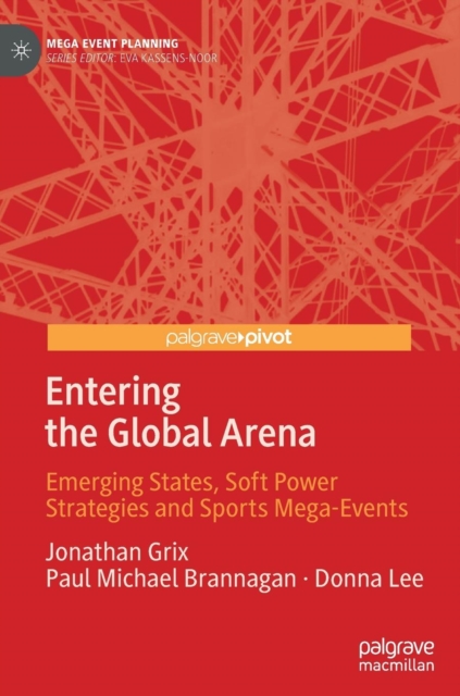 Entering the Global Arena : Emerging States, Soft Power Strategies and Sports Mega-Events, Hardback Book