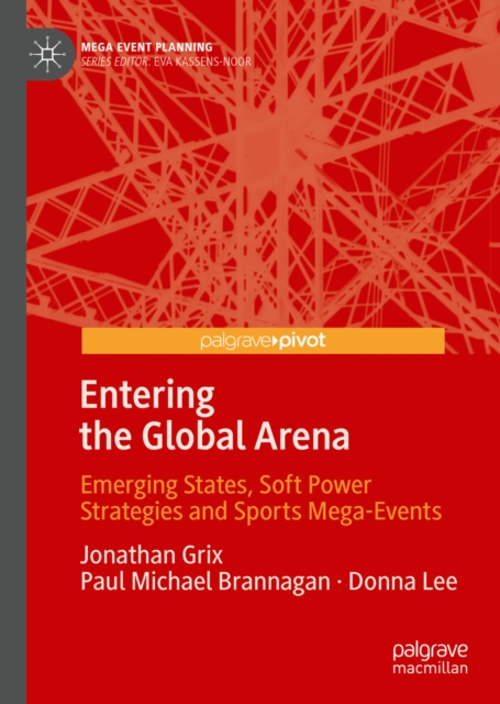 Entering the Global Arena : Emerging States, Soft Power Strategies and Sports Mega-Events, EPUB eBook