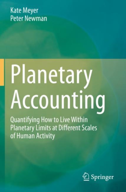 Planetary Accounting : Quantifying How to Live Within Planetary Limits at Different Scales of Human Activity, Paperback / softback Book