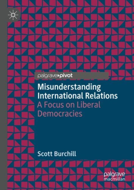 Misunderstanding International Relations : A Focus on Liberal Democracies, Paperback / softback Book