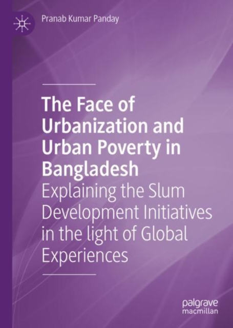 The Face of Urbanization and Urban Poverty in Bangladesh : Explaining the Slum Development Initiatives in the light of Global Experiences, EPUB eBook
