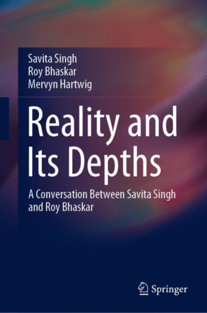 Reality and Its Depths : A Conversation Between Savita Singh and Roy Bhaskar, Hardback Book