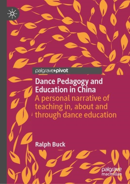 Dance Pedagogy and Education in China : A personal narrative of teaching in, about and through dance education, EPUB eBook
