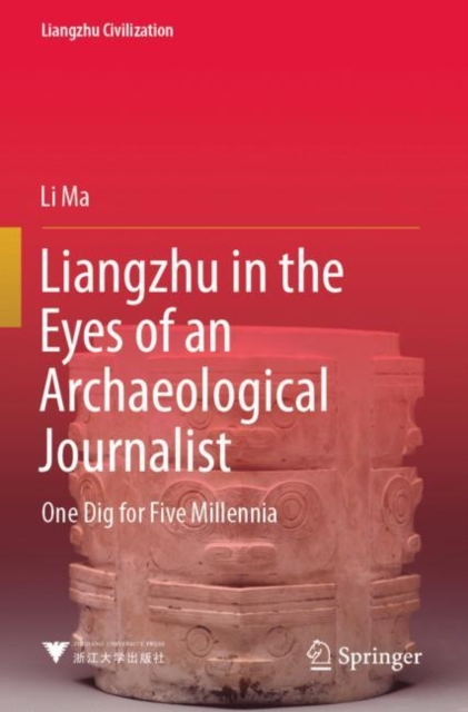Liangzhu in the Eyes of an Archaeological Journalist : One Dig for Five Millennia, Paperback / softback Book