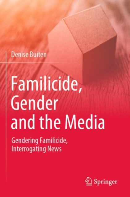 Familicide, Gender and the Media : Gendering Familicide, Interrogating News, Paperback / softback Book