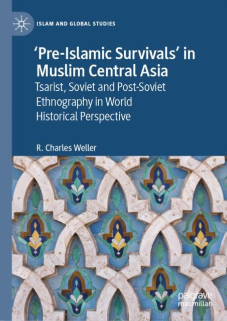 ‘Pre-Islamic Survivals’ in Muslim Central Asia : Tsarist, Soviet and Post-Soviet Ethnography in World Historical Perspective, Hardback Book
