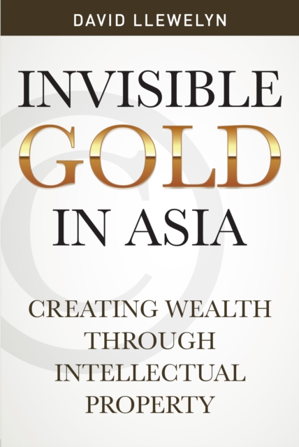 Invisible Gold in Asia : Creating Wealth Through Intellectual Property, Paperback / softback Book