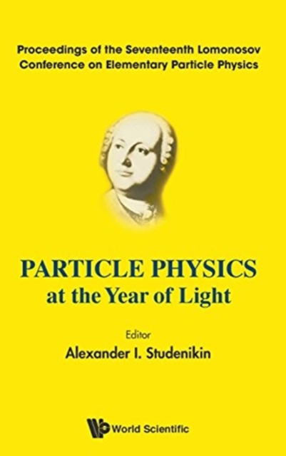 Particle Physics At The Year Of Light - Proceedings Of The Seventeenth Lomonosov Conference On Elementary Particle Physics, Hardback Book
