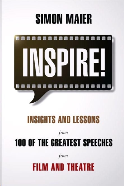 Inspire! : Insights and Lessons from 100 of the Greatest Speeches from Film and Theatre, Paperback / softback Book