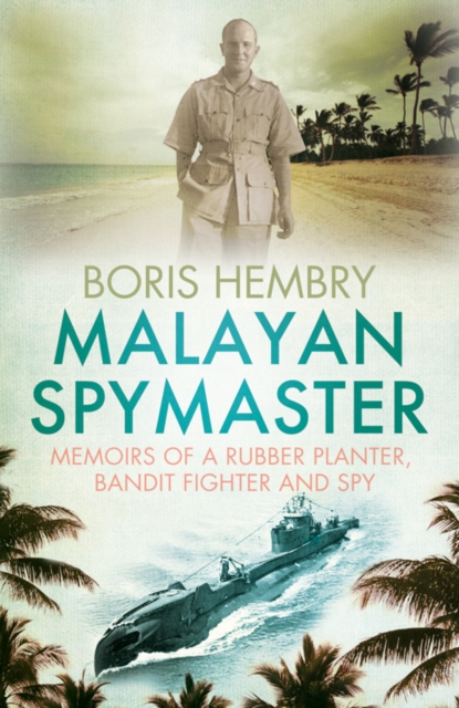 Malayan Spymaster : Memoirs of a Rubber Planter, Bandit Fighter and Spy, EPUB eBook