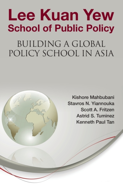 Lee Kuan Yew School Of Public Policy: Building A Global Policy School In Asia, Hardback Book