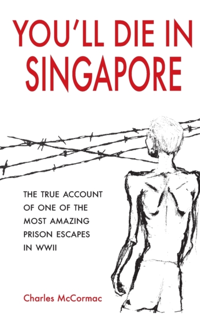 You'll Die in Singapore : The True Account of One of the Most Amazing Prison Escapes in WWII, Paperback / softback Book