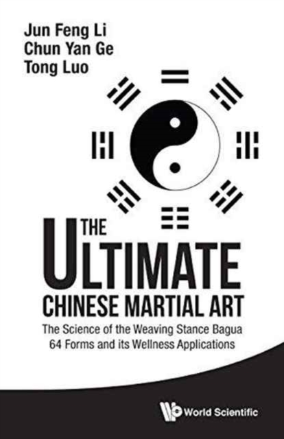Ultimate Chinese Martial Art, The: The Science Of The Weaving Stance Bagua 64 Forms And Its Wellness Applications, Hardback Book