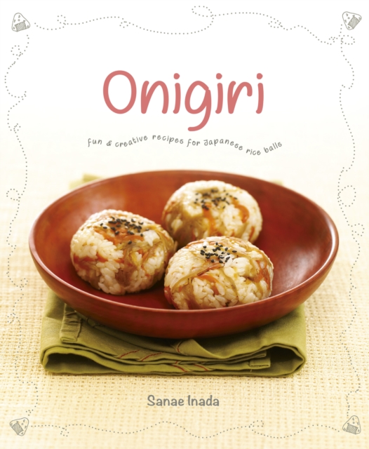 Onigiri : Fun and creative recipes for Japanese rice balls, Paperback / softback Book