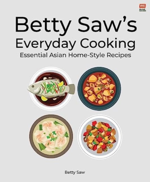 Betty Saw's Everyday Cooking : Essential Asian Home-Style Dishes, Paperback / softback Book