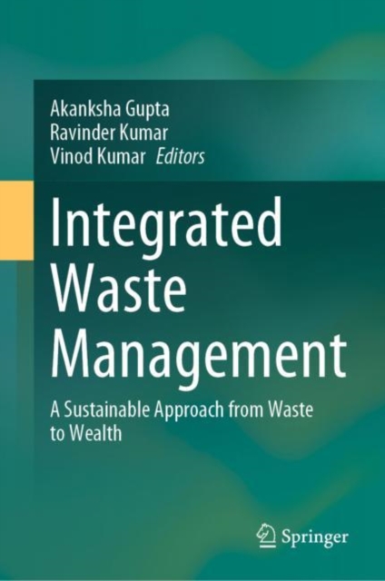Integrated Waste Management : A Sustainable Approach from Waste to Wealth, Hardback Book