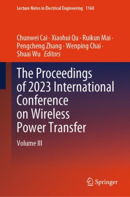 The Proceedings of 2023 International Conference on Wireless Power Transfer (ICWPT2023) : Volume III, Hardback Book