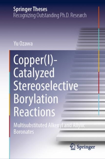 Copper(I)-Catalyzed Stereoselective Borylation Reactions : Multisubstituted Alkenyl and Allylic Boronates, Hardback Book