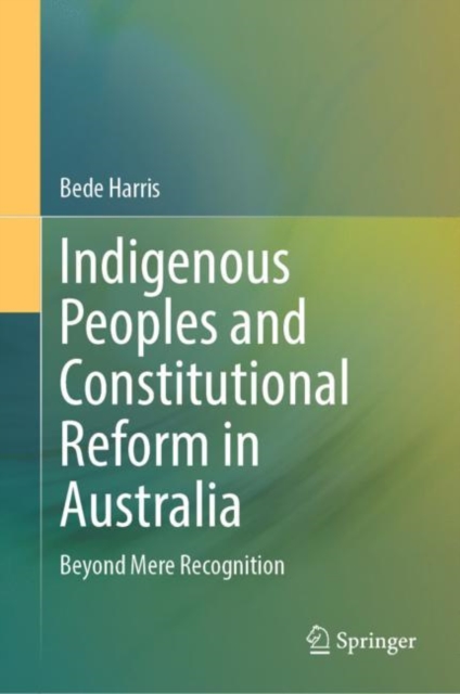Indigenous Peoples and Constitutional Reform in Australia : Beyond Mere Recognition, Hardback Book