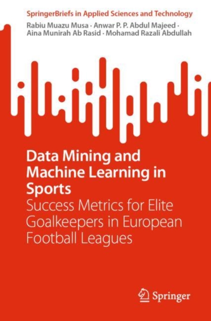 Data Mining and Machine Learning in Sports : Success Metrics for Elite Goalkeepers in European Football Leagues, EPUB eBook