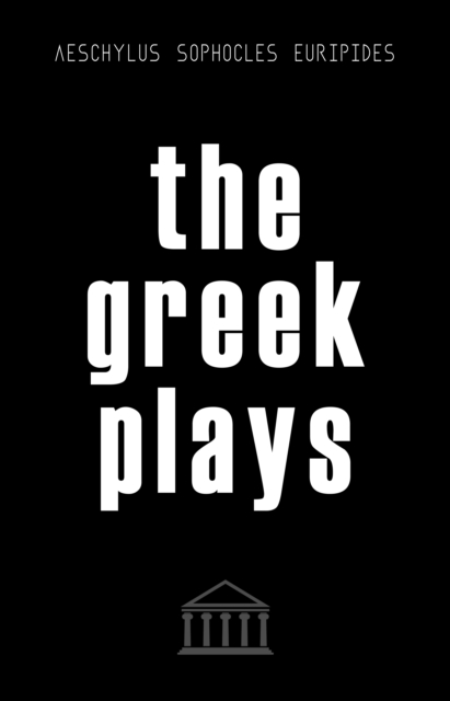 The Greek Plays: 33 Plays by Aeschylus, Sophocles, and Euripides (Modern Library Classics), EPUB eBook