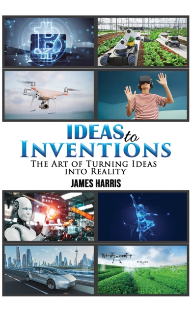 Ideas to Inventions : The Art of Turning Ideas into Reality, EPUB eBook