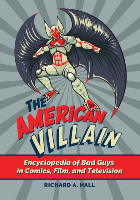 The American Villain : Encyclopedia of Bad Guys in Comics, Film, and Television, EPUB eBook