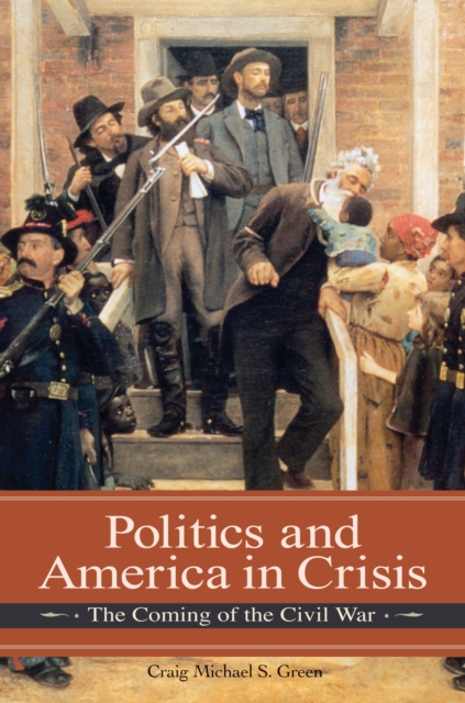 Politics and America in Crisis : The Coming of the Civil War, EPUB eBook