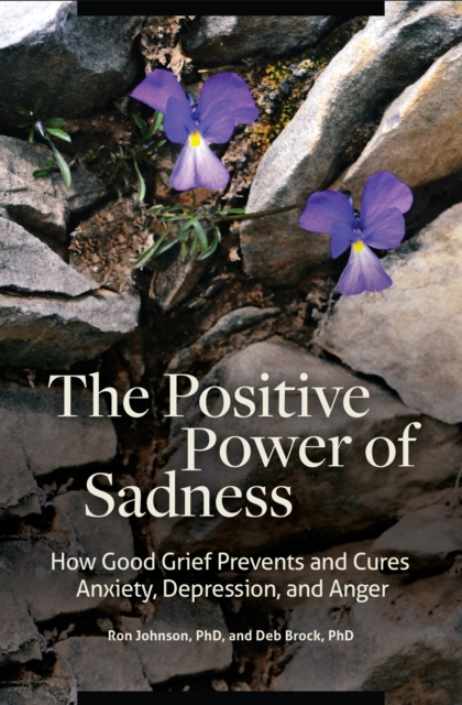 The Positive Power of Sadness : How Good Grief Prevents and Cures Anxiety, Depression, and Anger, EPUB eBook
