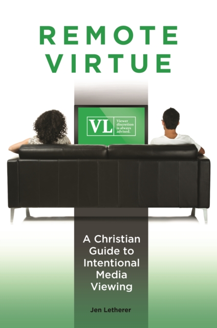 Remote Virtue : A Christian Guide to Intentional Media Viewing, EPUB eBook