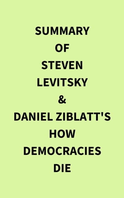 Summary of Steven Levitsky & Daniel Ziblatt's How Democracies Die, EPUB eBook